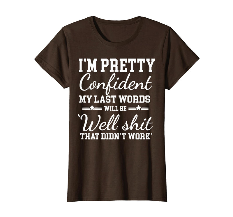 I Am Pretty Confident DNG Similar to I Am Pretty Confident My Last Words T-Shirt - Brown