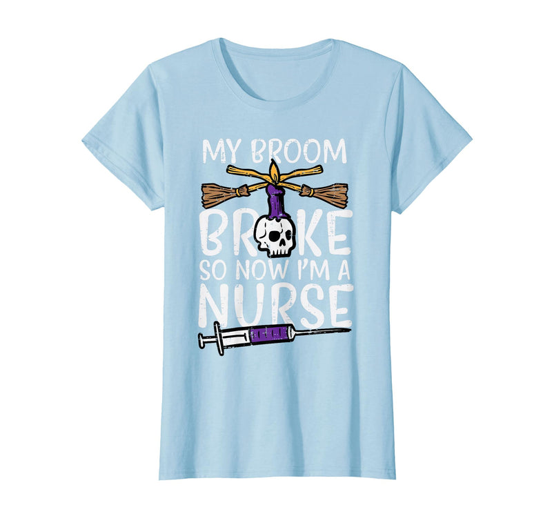Halloween Nurse Shirts For Women Scrub Costumes My Broom Broke Now Im Nurse Funny Halloween Scrub Top Women T-Shirt - Baby