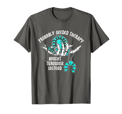 Probably Needed Therapy Bought Turquoise. Probably Needed Therapy Bought Turquoise Instead T-Shirt