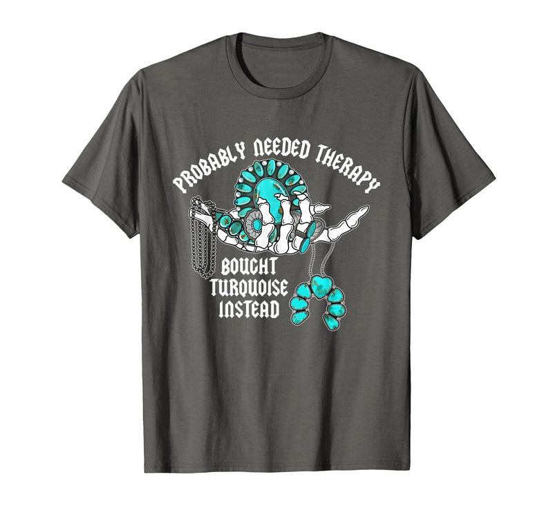 Probably Needed Therapy Bought Turquoise. Probably Needed Therapy Bought Turquoise Instead T-Shirt - Asphalt Grey