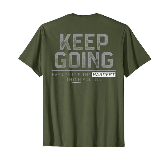 Funny Keep Going Even If It's The Hardest Shirt Keep Going Even If It's The Hardest Thing You Do (on Back) T-Shirt - Olive
