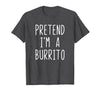 Pretend Im A Burrito Halloween Costume Pretend I'm A Burrito Costume Halloween Lazy Adult Kids T-Shirt - Dark Heather Grey