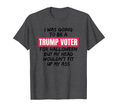Trump Tees By Words For Wear Trump Voter Halloween But Head Wouldn't Fit Up My Ass Shirt T-Shirt