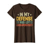 In My Defense I Was Left Unsupervised design in My Defense I was Left Unsupervised, Funny Vintage T-Shirt - Brown