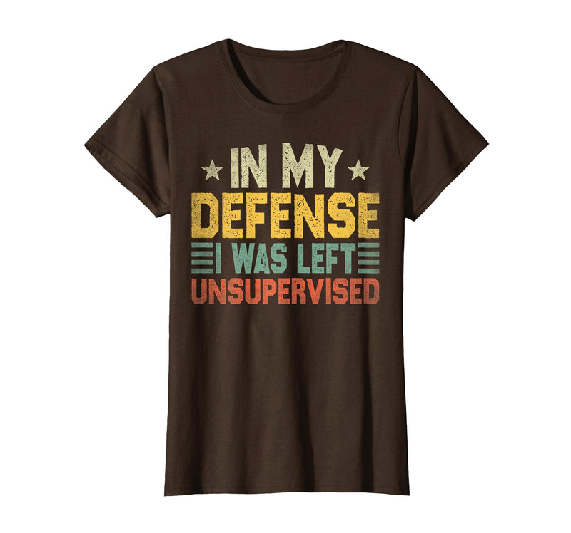 In My Defense I Was Left Unsupervised design in My Defense I was Left Unsupervised, Funny Vintage T-Shirt - Brown