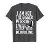 Witch Halloween Sarcastic Skeleton Funny Tee Im Not The Bigger Person I'll Curse Your Entire Bloodline T-Shirt - Dark
