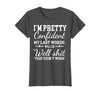 I Am Pretty Confident DNG Similar to I Am Pretty Confident My Last Words T-Shirt - Dark Heather Grey