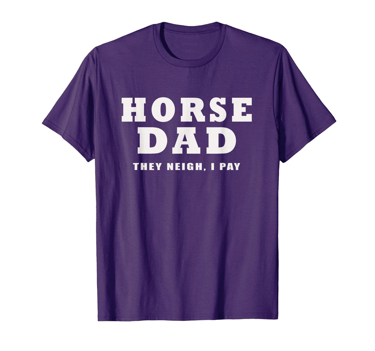 FUNNY HORSE SHOW GEAR Horse DAD Funny They Neigh I Pay T-Shirt - Purple