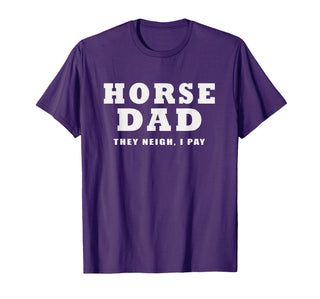 FUNNY HORSE SHOW GEAR Horse DAD Funny They Neigh I Pay T-Shirt - Purple