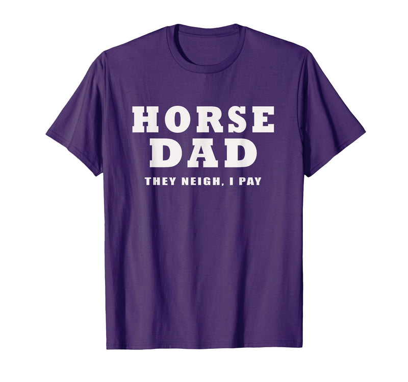 FUNNY HORSE SHOW GEAR Horse DAD Funny They Neigh I Pay T-Shirt - Purple