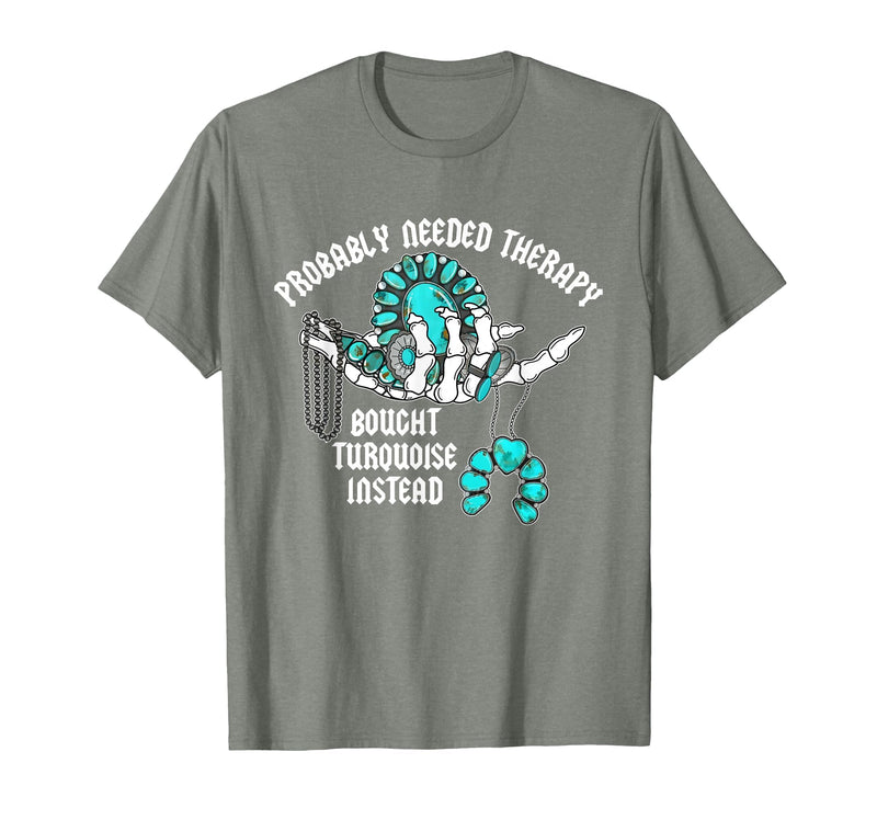 Probably Needed Therapy Bought Turquoise. Probably Needed Therapy Bought Turquoise Instead T-Shirt - Olive Heather