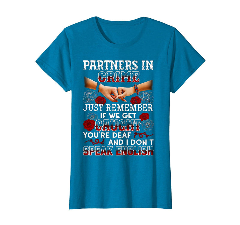 You Are Deaf And I Don't Speak English Partners in Crime Just Remember If We Get Caught T-Shirt - Sapphire Blue