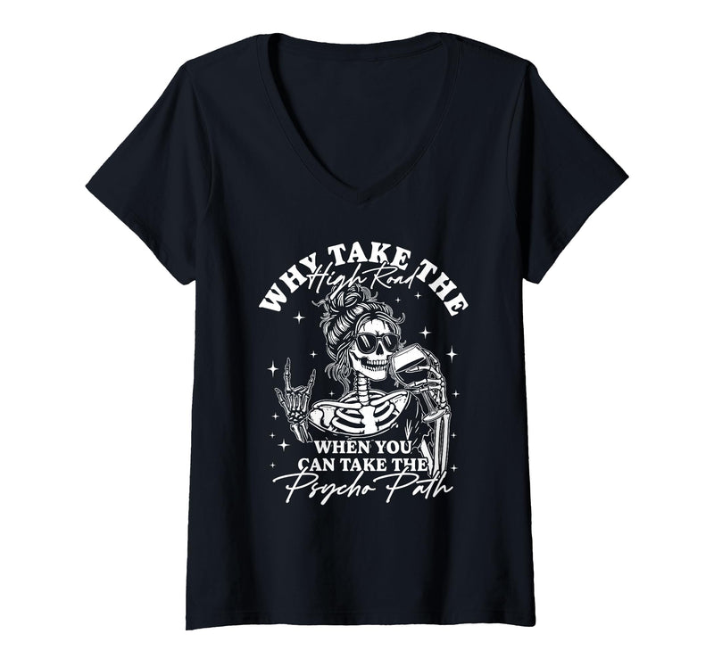 Funny Skeleton Meme Quote Sarcastic Humor Adult Women's Why Take The High Road When You Can Take The Psycho Path V-Neck