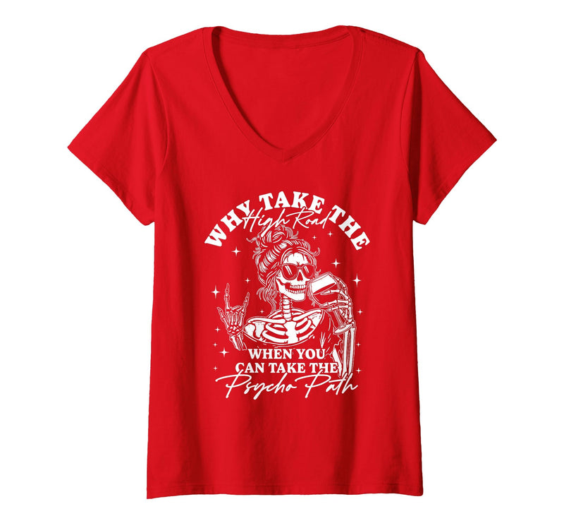 Funny Skeleton Meme Quote Sarcastic Humor Adult Women's Why Take The High Road When You Can Take The Psycho Path V-Neck