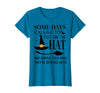 Funny Halloween Witch Hat Tee Shirt Some Days You Have to Put On Hat and Remind Them T-Shirt - Sapphire Blue