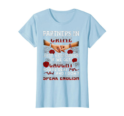 You Are Deaf And I Don't Speak English Partners in Crime Just Remember If We Get Caught T-Shirt
