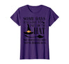 Funny Halloween Witch Hat Tee Shirt Some Days You Have to Put On Hat and Remind Them T-Shirt - Purple