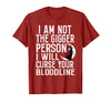 Witch Halloween Sarcastic Skeleton Funny Tee Im Not The Bigger Person I'll Curse Your Entire Bloodline T-Shirt - Cranberry