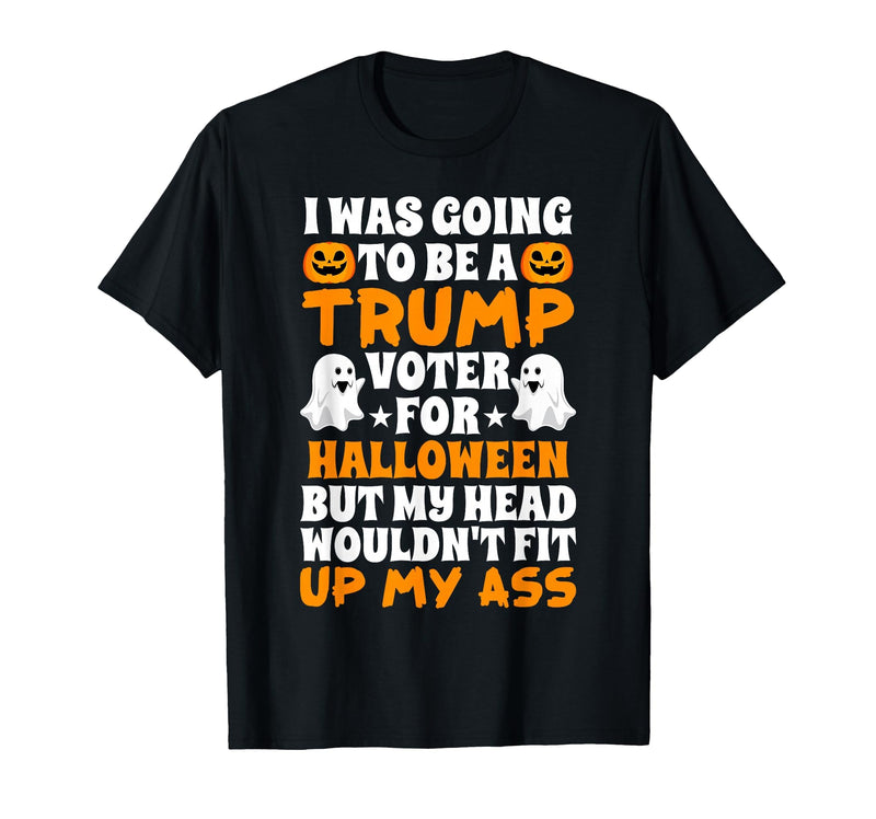 I Was Going To Be A Trump Voter For Halloween Gift I was Going to Be A Trump Voter for Halloween Costumes 2020 T-Shirt -