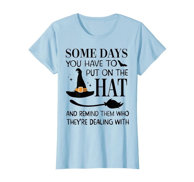 Funny Halloween Witch Hat Tee Shirt Some Days You Have to Put On Hat and Remind Them T-Shirt - Baby Blue