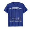 Fishing Rods are Like Potato Chips You Can't Have Just One T-Shirt - Royal Blue
