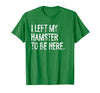 I Left My Hamster to Be Here T-Shirt - Kelly Green