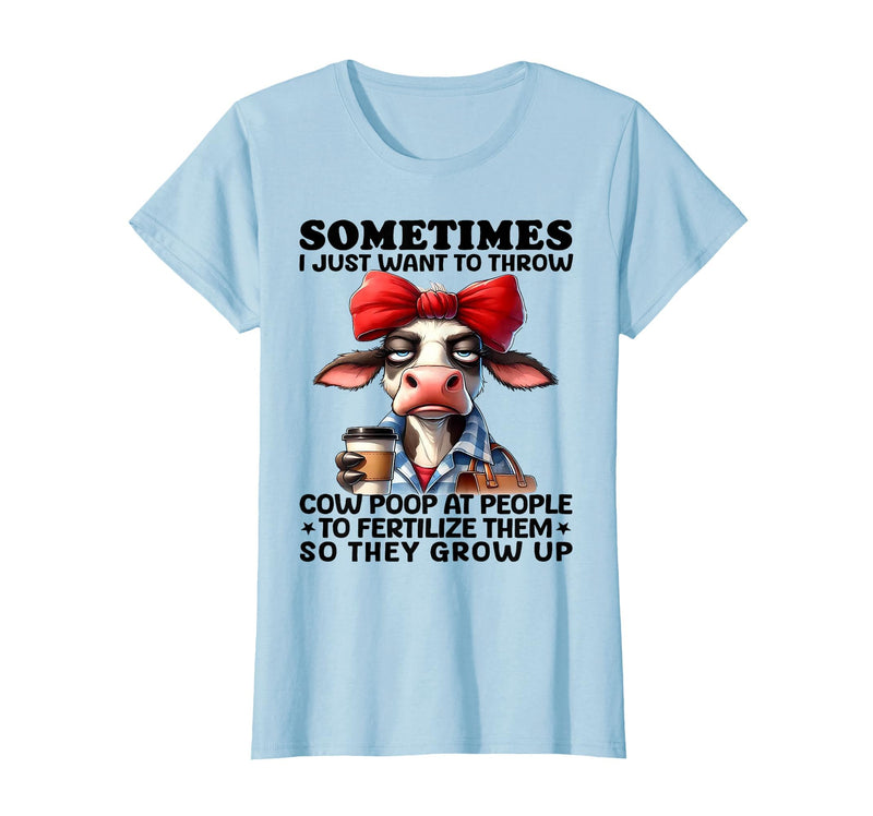 Funny I Just Want To Throw Cow Poop At People Tee Sometimes I Just Want to Throw Cow Poop at People T-Shirt - Baby Blue