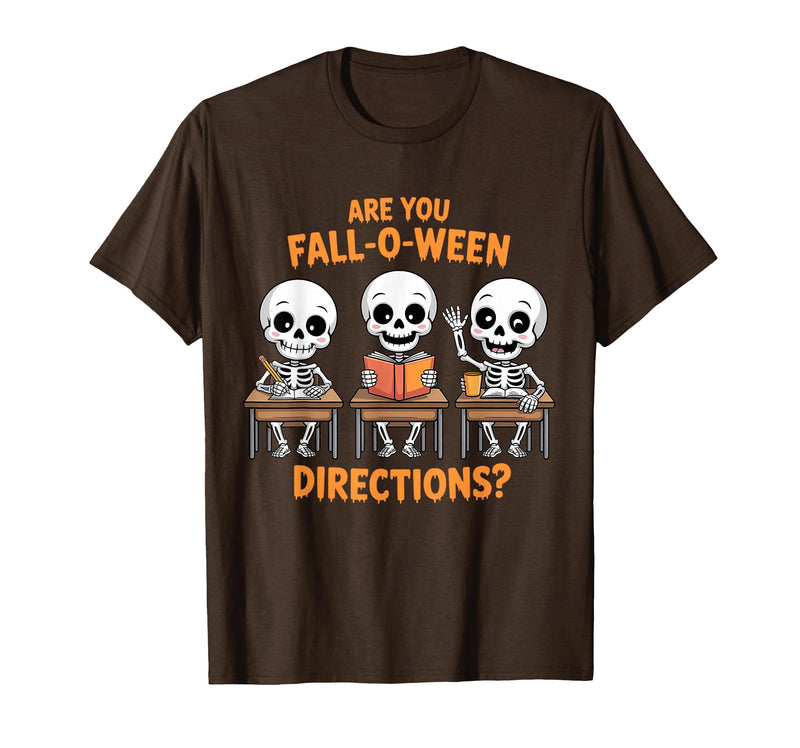 Halloween Skeleton Fall O Ween Directions Halloween Skeleton Teacher are You Fall O Ween Directions T-Shirt - Brown
