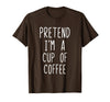 Pretend Im A Cup Of Coffee Halloween Costume Pretend Im A Cup of Coffee Costume Halloween Lazy Adult Kids T-Shirt - Brown