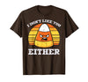 Halloween Shirts For Women Men Kids Boys Girls Candy Corn Dont Like You Either Halloween Costume Men Women T-Shirt - Brown