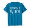 Fun and Easy Halloween Costume T-Shirts Funny Pretend I'm A Witch Halloween Joke T-Shirt - Sapphire Blue