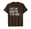 I Left My Hamster to Be Here T-Shirt - Brown