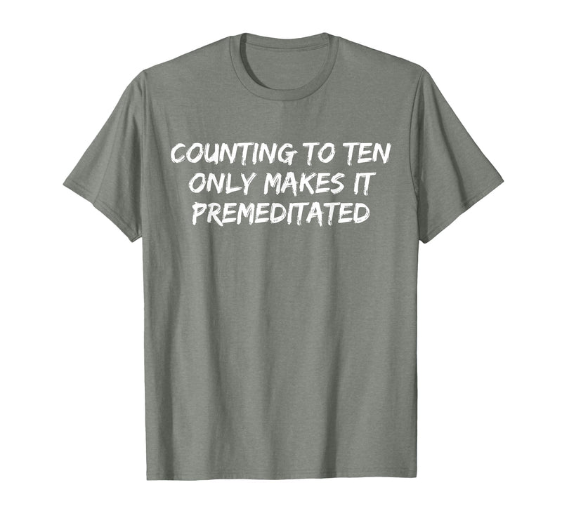 Counting to Ten Only Makes It Premeditated, Funny Saying T-Shirt - Olive Heather