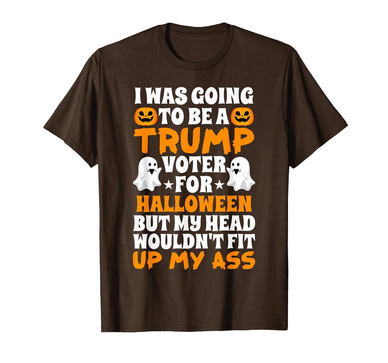 I Was Going To Be A Trump Voter For Halloween Gift I was Going to Be A Trump Voter for Halloween Costumes 2020 T-Shirt -