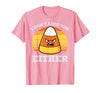 Halloween Shirts For Women Men Kids Boys Girls Candy Corn Dont Like You Either Halloween Costume Men Women T-Shirt - Pink