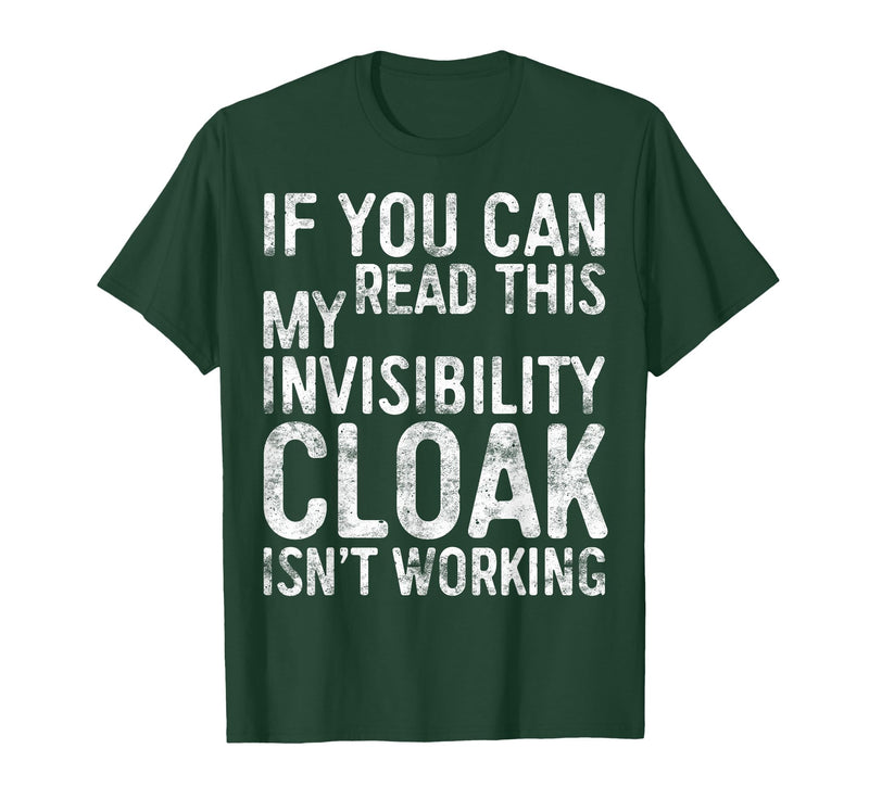 My Invisibility Cloak Isn't Working Shirts If You Can Read This My Invisibility Cloak Isnt Working T-Shirt - Dark Green