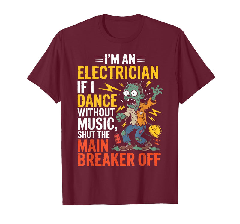 Electrician Halloween funny apparel I'm an Electrician If I Dance Without Music Halloween Funny T-Shirt - Burgundy