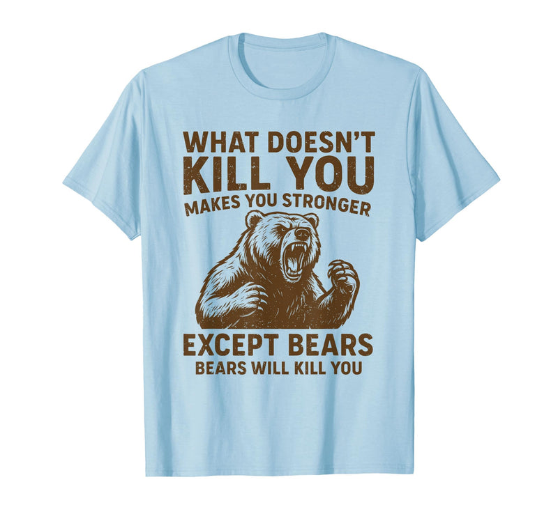 Grizzly Bear Humor Co. What Doesnt Kill You Makes You Stronger Except Bears Camping T-Shirt - Baby Blue