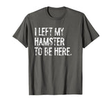 I Left My Hamster to Be Here T-Shirt - Asphalt Grey