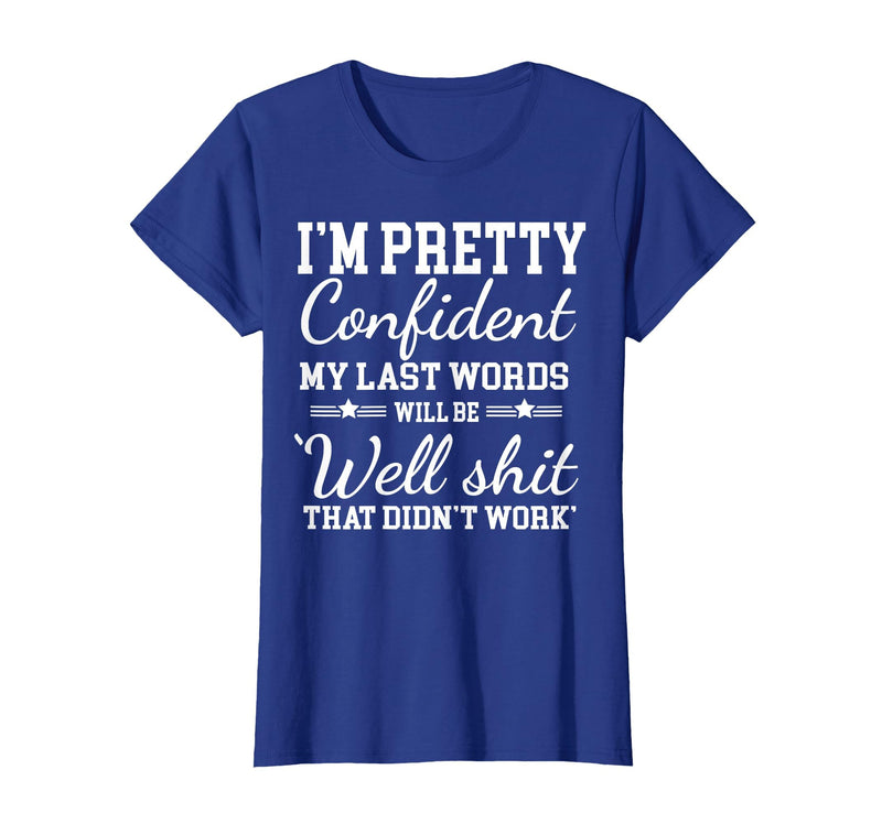 I Am Pretty Confident DNG Similar to I Am Pretty Confident My Last Words T-Shirt - Royal Blue