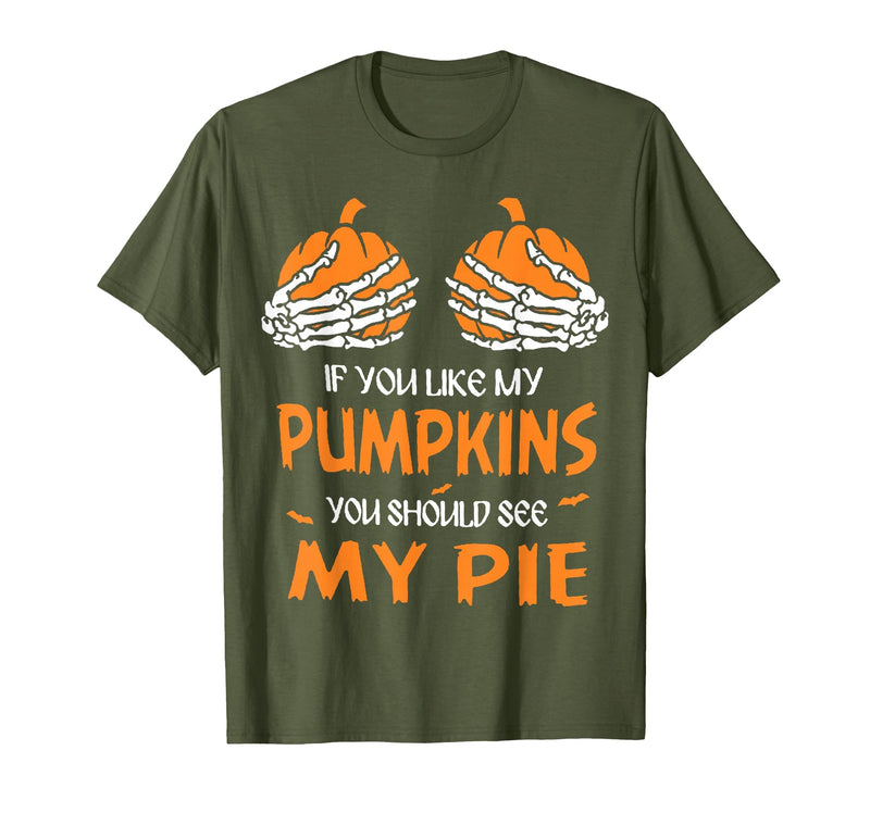 If You Like My Pumpkins You Should See My Pie T-Shirt - Olive Green