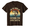 Fishing Fisherman Saying I'm So Good At Catching Fish that The Fish Tell Stories T-Shirt - Brown