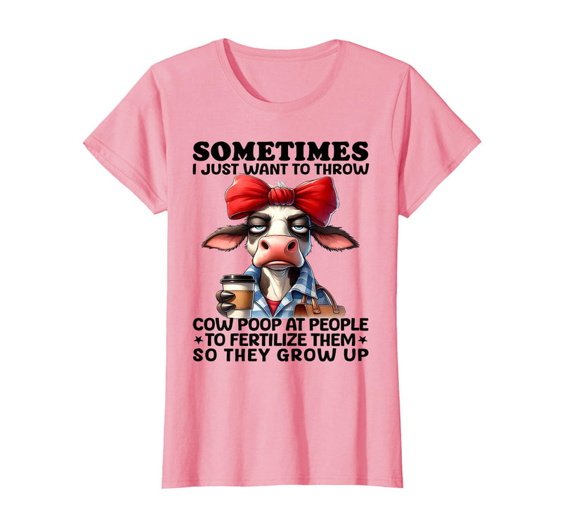 Funny I Just Want To Throw Cow Poop At People Tee Sometimes I Just Want to Throw Cow Poop at People T-Shirt - Pink