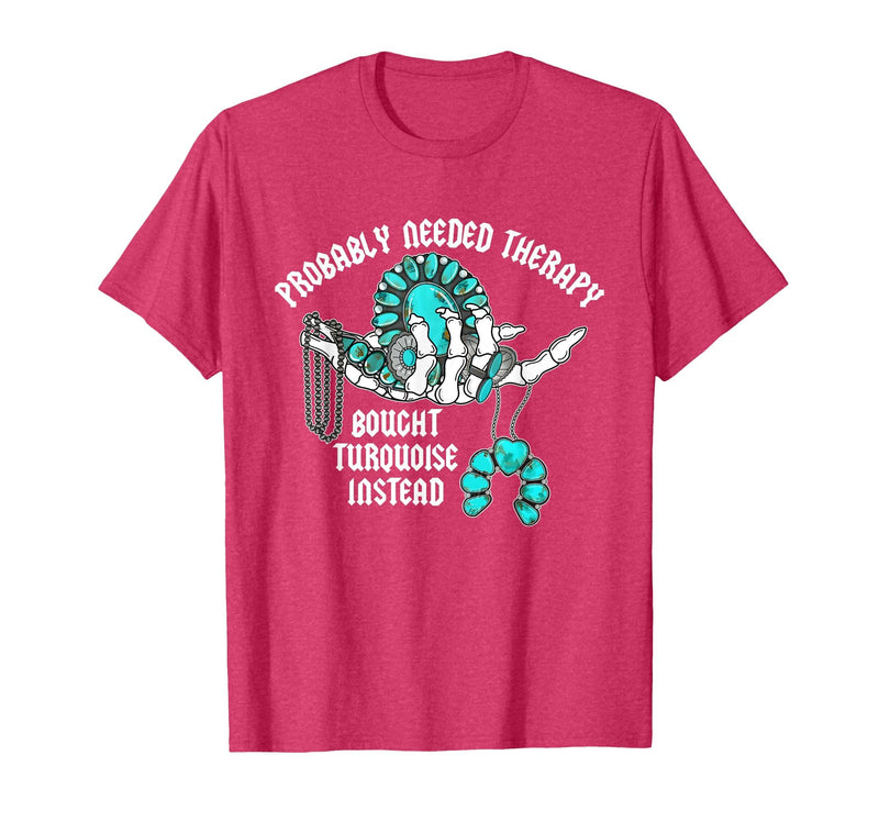 Probably Needed Therapy Bought Turquoise. Probably Needed Therapy Bought Turquoise Instead T-Shirt - Red Heather