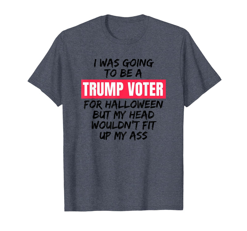 Trump Tees By Words For Wear Trump Voter Halloween But Head Wouldn't Fit Up My Ass Shirt T-Shirt - Heather Blue