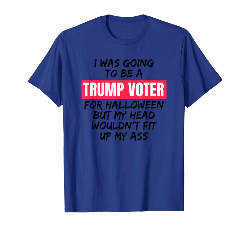 Trump Tees By Words For Wear Trump Voter Halloween But Head Wouldn't Fit Up My Ass Shirt T-Shirt - Royal Blue