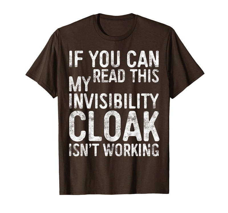My Invisibility Cloak Isn't Working Shirts If You Can Read This My Invisibility Cloak Isnt Working T-Shirt - Brown