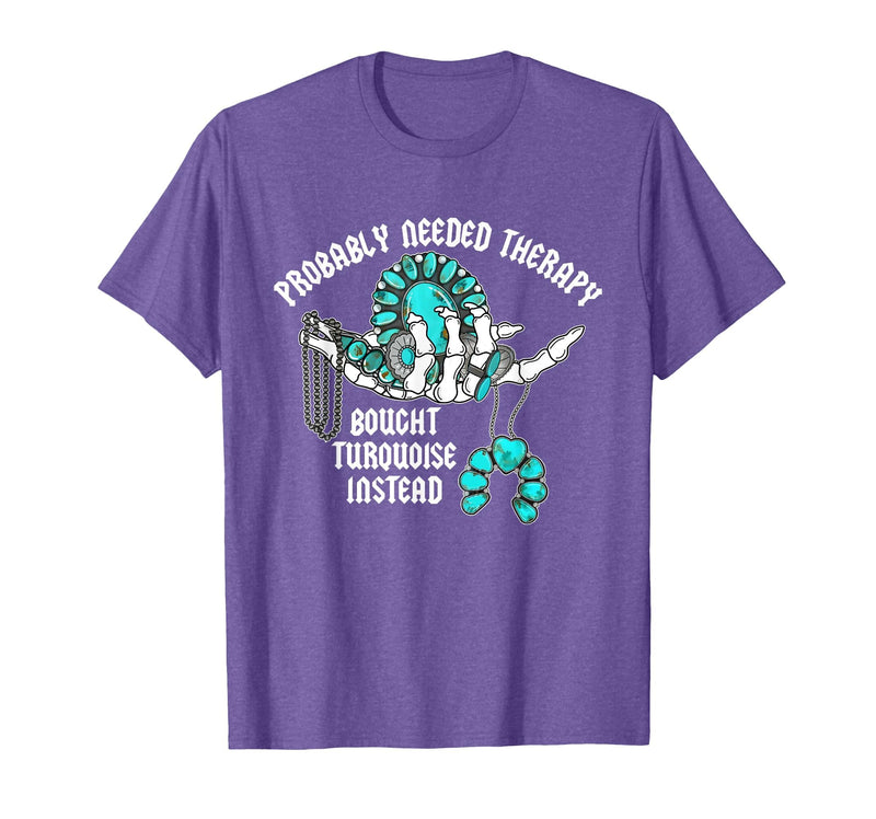 Probably Needed Therapy Bought Turquoise. Probably Needed Therapy Bought Turquoise Instead T-Shirt - Purple Heather