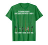 Fishing Rods are Like Potato Chips You Can't Have Just One T-Shirt - Kelly Green