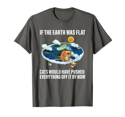 If The Earth Was Flat Funny Cat If The Earth was Flat Cats Would Have Pushed Everything Off T-Shirt